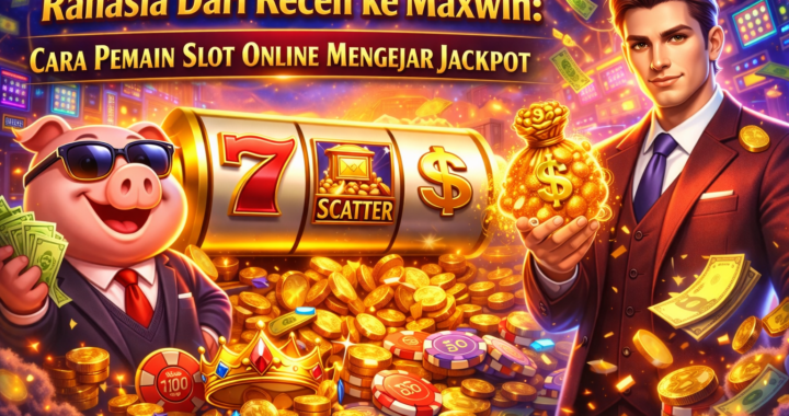 Rahasia Dari Receh ke Maxwin: Cara Pemain Slot Online Mengejar Jackpot